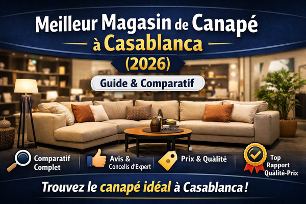 Meilleur Magasin de Canapé à Casablanca – Notre Guide Complet